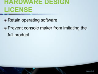HARDWARE DESIGN
LICENSE


Retain operating software



Prevent console maker from imitating the

full product

Appendix D

 