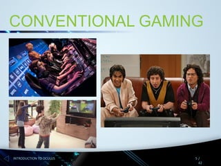 CONVENTIONAL GAMING

INTRODUCTION TO OCULUS

5/
42

 