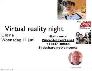 Virtual reality night
Ordina
Woensdag 11 juni
@vincente
Vincent@Everts.net
+31647180864
Slideshare.net/vincente
Wednesday, June 11, 14
 