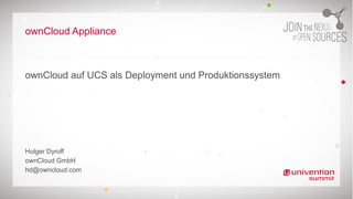 ownCloud Appliance
ownCloud auf UCS als Deployment und Produktionssystem
Holger Dyroff
ownCloud GmbH
hd@owncloud.com
 