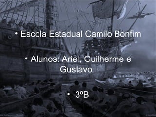 • Escola Estadual Camilo Bonfim

  • Alunos: Ariel, Guilherme e
           Gustavo

             • 3ºB
 