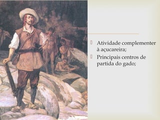 
 Atividade complementer
à açucareira;
 Principais centros de
partida do gado;

 