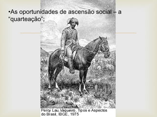 •As oportunidades de ascensão social – a
“quarteação”;



 