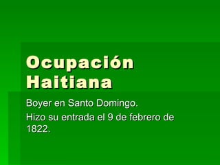 Ocupación Haitiana Boyer en Santo Domingo.  Hizo su entrada el 9 de febrero de 1822. 