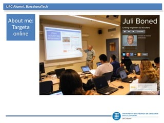 UPC Alumni. BarcelonaTech
About me:
Targeta
online
 