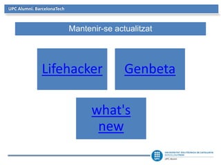 UPC Alumni. BarcelonaTech
Mantenir-se actualitzat
Lifehacker Genbeta
what's
new
 