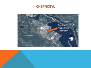 CHERNOBYL
Central
Nuclear de
Chernobyl
 
