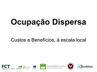 Ocupação Dispersa
Custos e Benefícios, à escala local

 