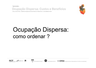 Ocupação Dispersa:
como ordenar ?

Universidade de Aveiro

Universidade de Évora

Direcção Geral do Ordenamento do Território e do Urbanismo

 