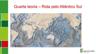 Quarta teoria – Rota pelo Atlântico Sul
 