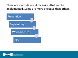 Prevention
Engineering
Work practices
PPE
There are many different measures that can be
implemented. Some are more effective than others.
 