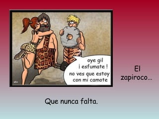 El zapiroco…  Que nunca falta. 