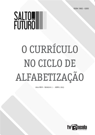 ISSN 1982 - 0283
O CURRÍCULO
NO CICLO DE
ALFABETIZAÇÃO
Ano XXIII - Boletim 1 - ABRIL 2013
 
