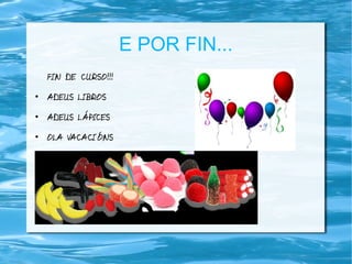 E POR FIN...
FIN DE CURSO!!!
●
ADEUS LIBROS
●
ADEUS LÁPICES
●
OLA VACACIÓNS
 