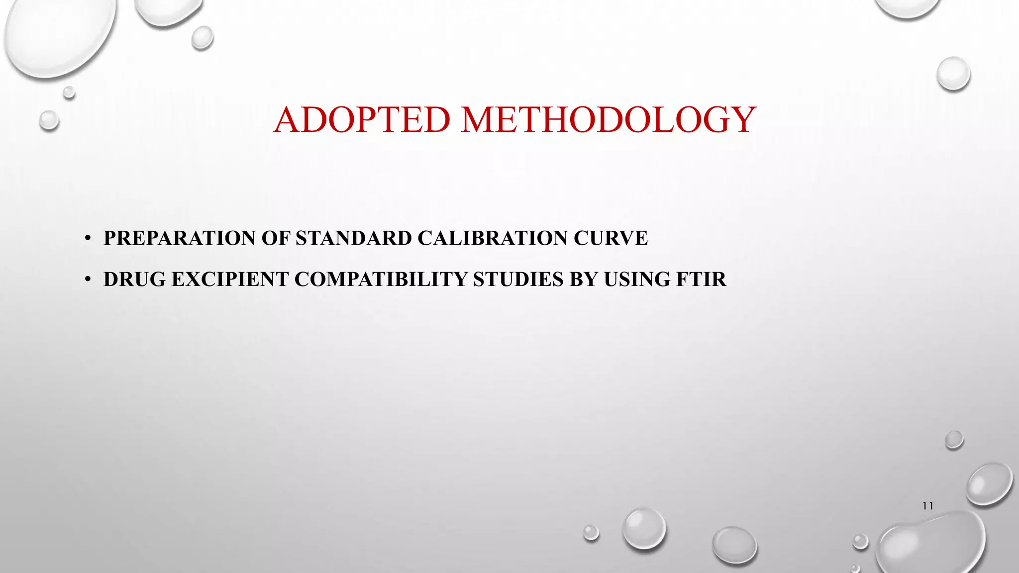 ADOPTED METHODOLOGY
• PREPARATION OF STANDARD CALIBRATION CURVE
• DRUG EXCIPIENT COMPATIBILITY STUDIES BY USING FTIR
11
 