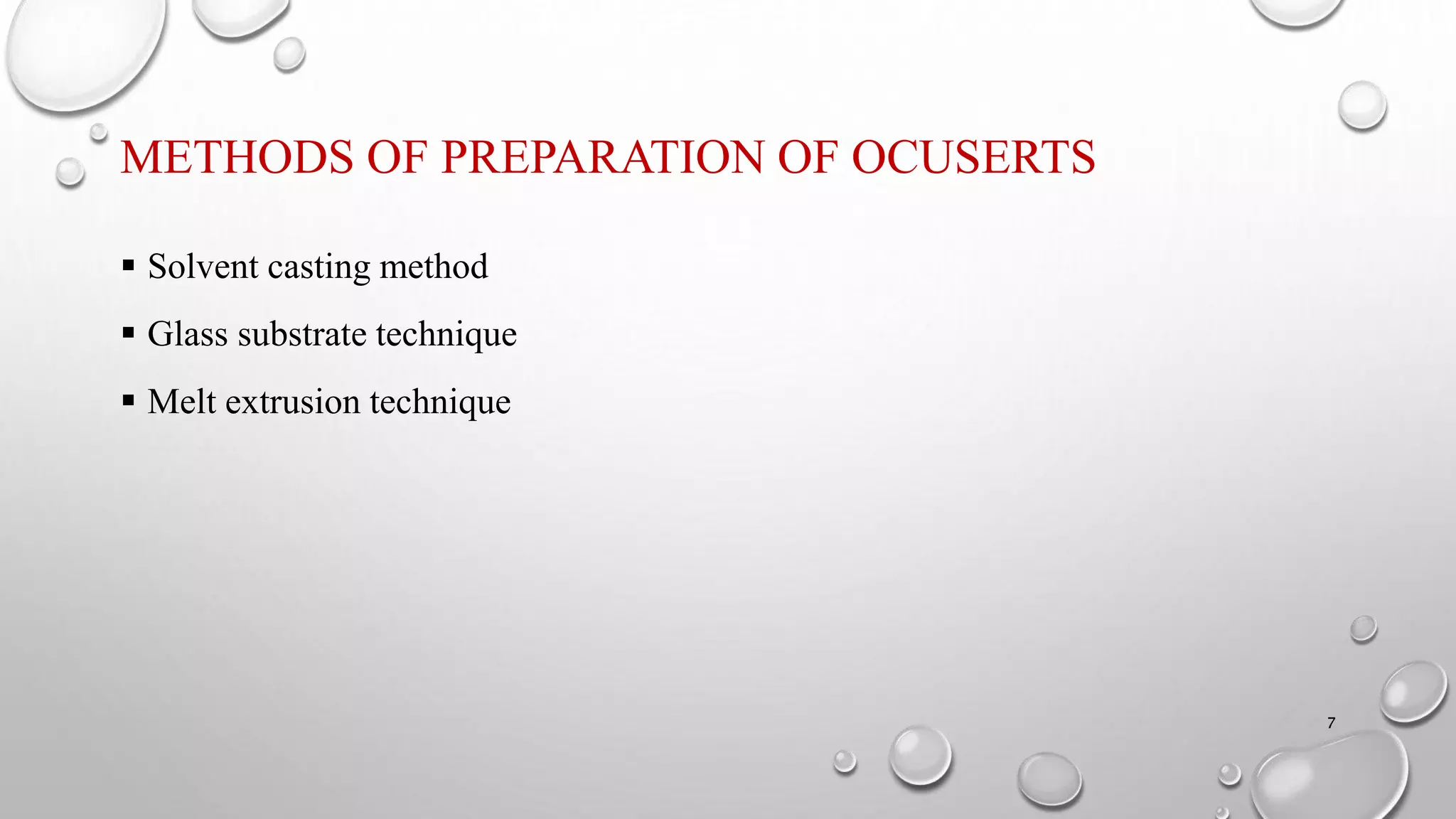 METHODS OF PREPARATION OF OCUSERTS
 Solvent casting method
 Glass substrate technique
 Melt extrusion technique
7
 
