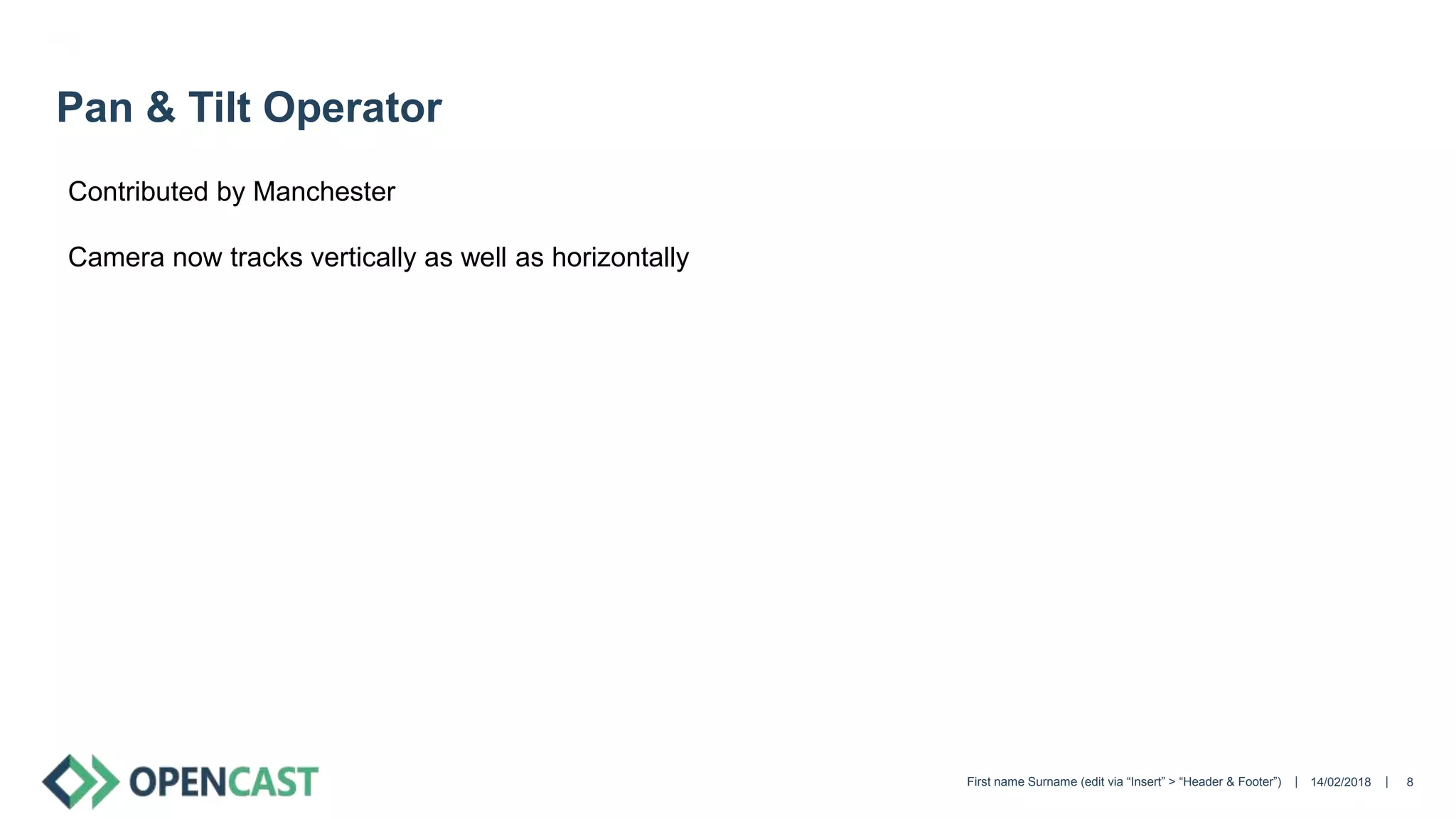 || 14/02/2018First name Surname (edit via “Insert” > “Header & Footer”) 8
Pan & Tilt Operator
Contributed by Manchester
Camera now tracks vertically as well as horizontally
 
