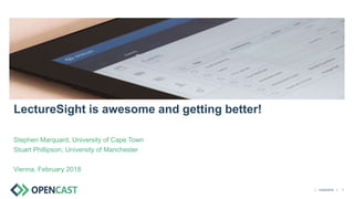 ||
Stephen Marquard, University of Cape Town
Stuart Phillipson, University of Manchester
Vienna, February 2018
14/02/2018 1
LectureSight is awesome and getting better!
 