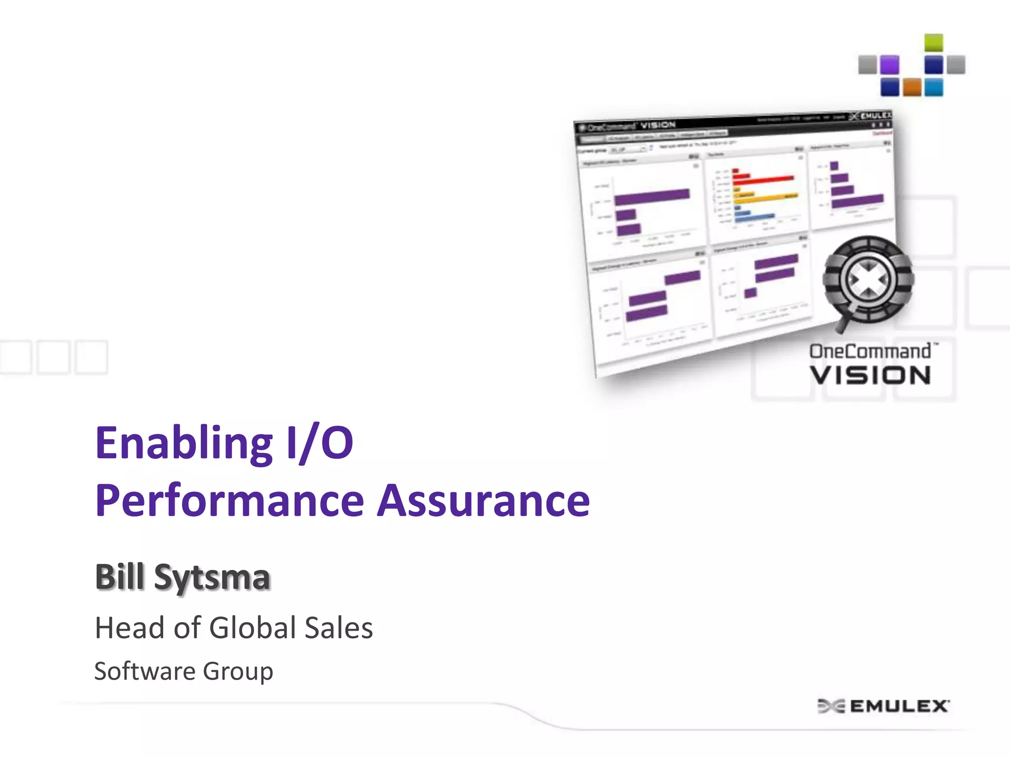 Enabling I/O
Performance Assurance
Bill Sytsma
Head of Global Sales
Software Group
 