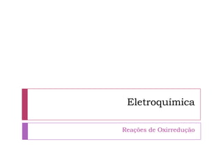 Eletroquímica
Reações de Oxirredução
 