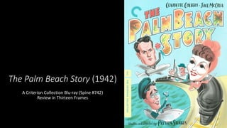 The Palm Beach Story (1942)
A Criterion Collection Blu-ray (Spine #742)
Review in Thirteen Frames
 