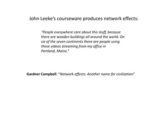 John Leeke’s courseware produces network effects:

        “People everywhere care about this stuff, because
        there...