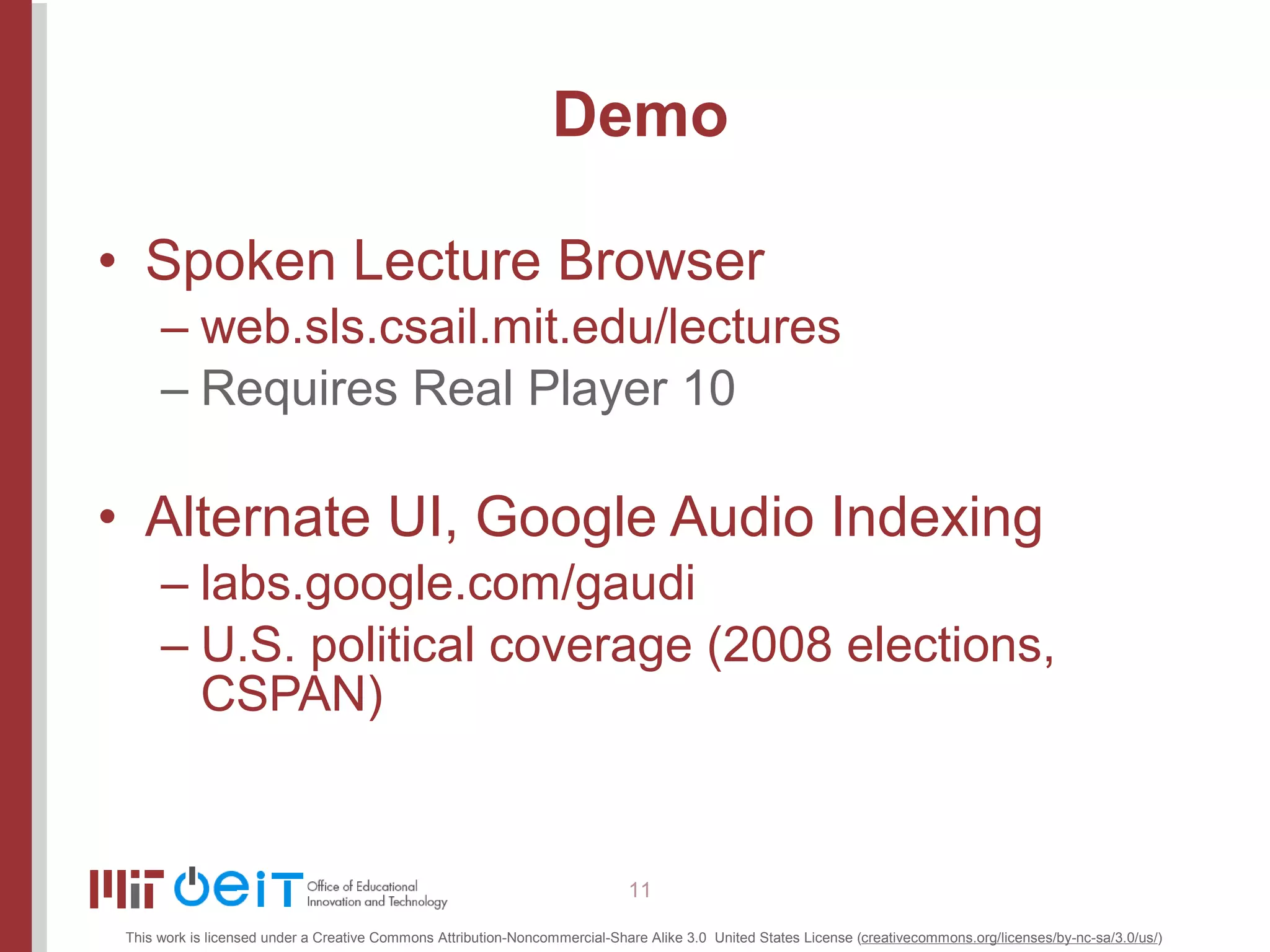 Demo Spoken Lecture Browser web.sls.csail.mit.edu/lectures Requires Real Player 10 Alternate UI, Google Audio Indexing labs.google.com/gaudi U.S. political coverage (2008 elections, CSPAN) 