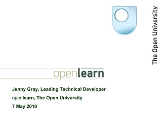 Jenny Gray, Leading Technical Developer open learn, The Open University 7 May 2010 