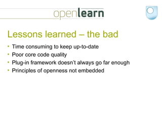 Lessons learned – the bad Time consuming to keep up-to-date Poor core code quality Plug-in framework doesn’t always go far enough Principles of openness not embedded 
