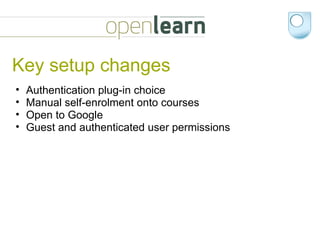 Key setup changes Authentication plug-in choice Manual self-enrolment onto courses Open to Google Guest and authenticated user permissions 