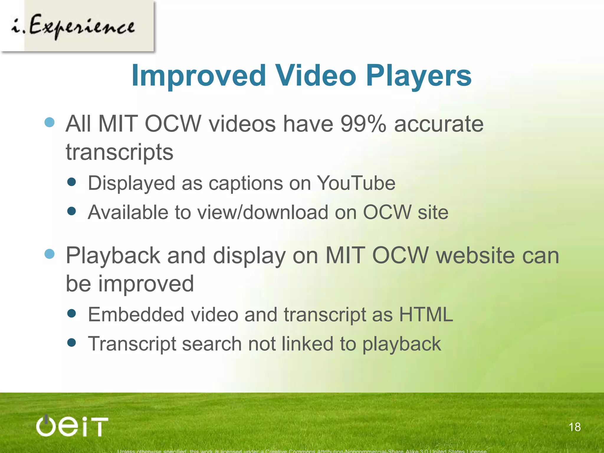 Customizable Playlists for VideosExample: Walter Lewin’s Physics videosChapters and descriptionsMIT faculty want…Different descriptionsDifferent segmentsFaculty created ANDstudent createdSearch throughplaylists16MIT OCW Highlights for High Schoolhttp://ocw.mit.edu/ans7870/hs/physics/8.01/8.01-f99-vl20.ramMIT Faculty: Peter Dourmashkin, Physics