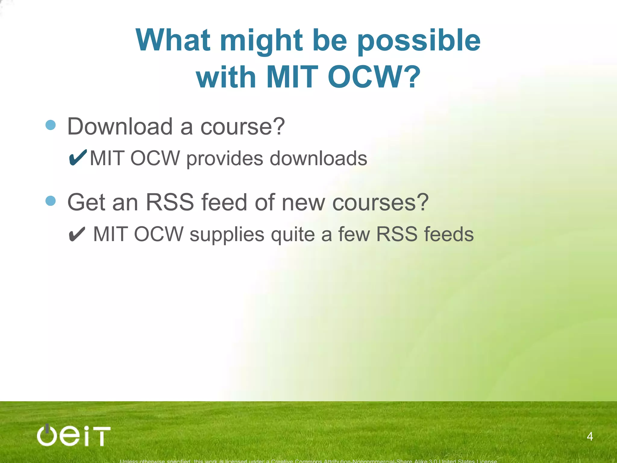 What might be possiblewith MIT OCW?Download a course?MIT OCW provides downloadsGet an RSS feed of new courses?✔ MIT OCW supplies quite a few RSS feeds4
