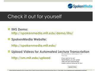 Check it out for yourself <ul><li>IIHS Demo:  http://spokenmedia.mit.edu/demo/iihs/ </li></ul><ul><li>SpokenMedia Website:...