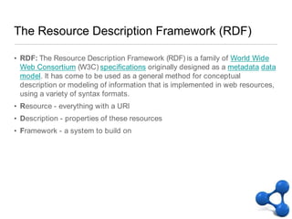 The Resource Description Framework (RDF)<br />RDF: The Resource Description Framework (RDF) is a family of World Wide Web ...