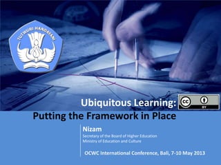 Ubiquitous Learning:
Putting the Framework in Place
Nizam
Secretary of the Board of Higher Education
Ministry of Education and Culture
OCWC International Conference, Bali, 7-10 May 2013
OER in Brazil: State of the Art, Challenges
and Prospects for Development and
Innovation
Dr Andreia Inamorato dos Santos
ainamorato@gmail.com/@aisantos
OER World Congress – Paris - June 2012
 
