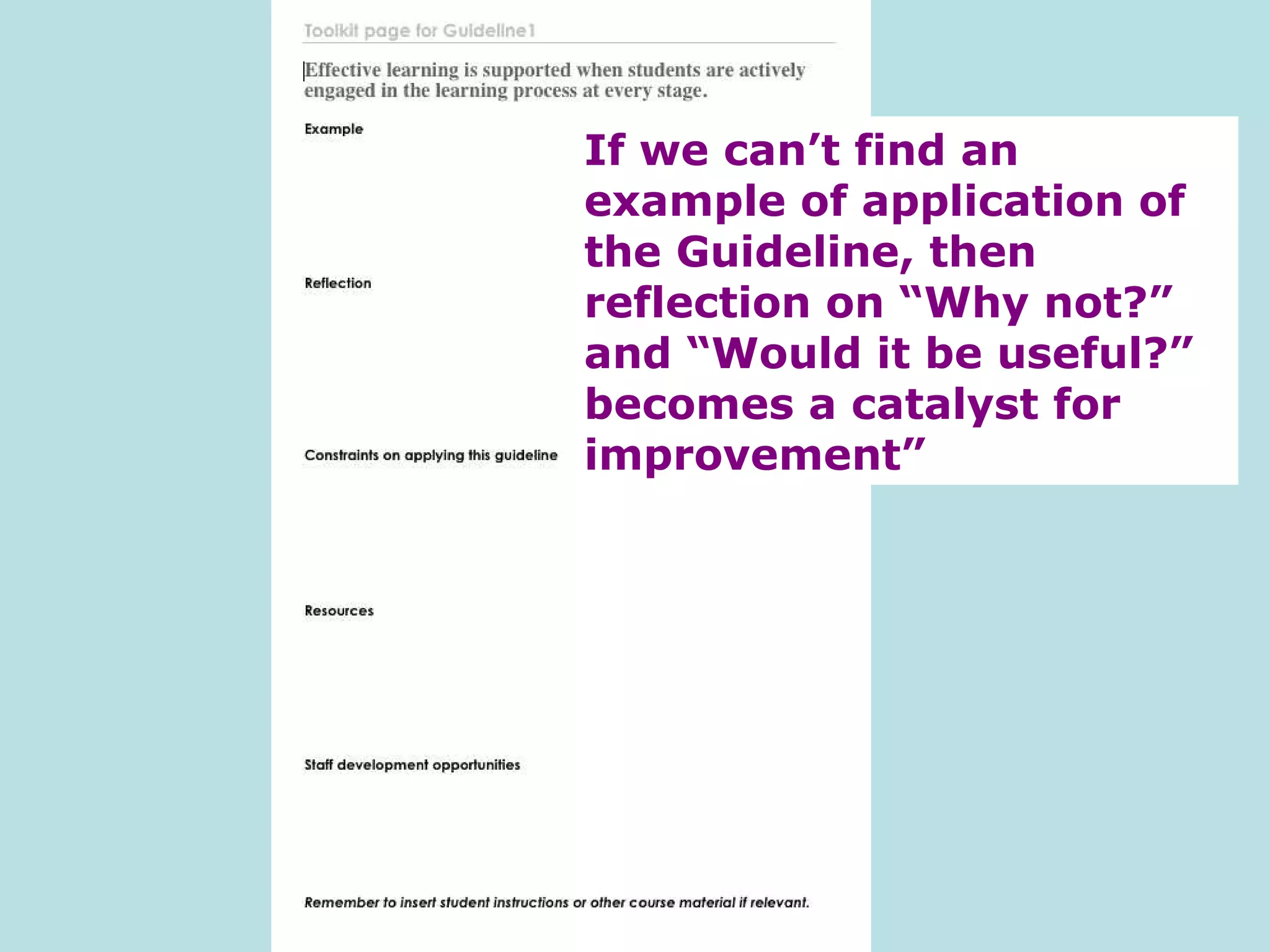 If we can’t find an example of application of the Guideline, then reflection on “Why not?” and “Would it be useful?” becomes a catalyst for improvement” 