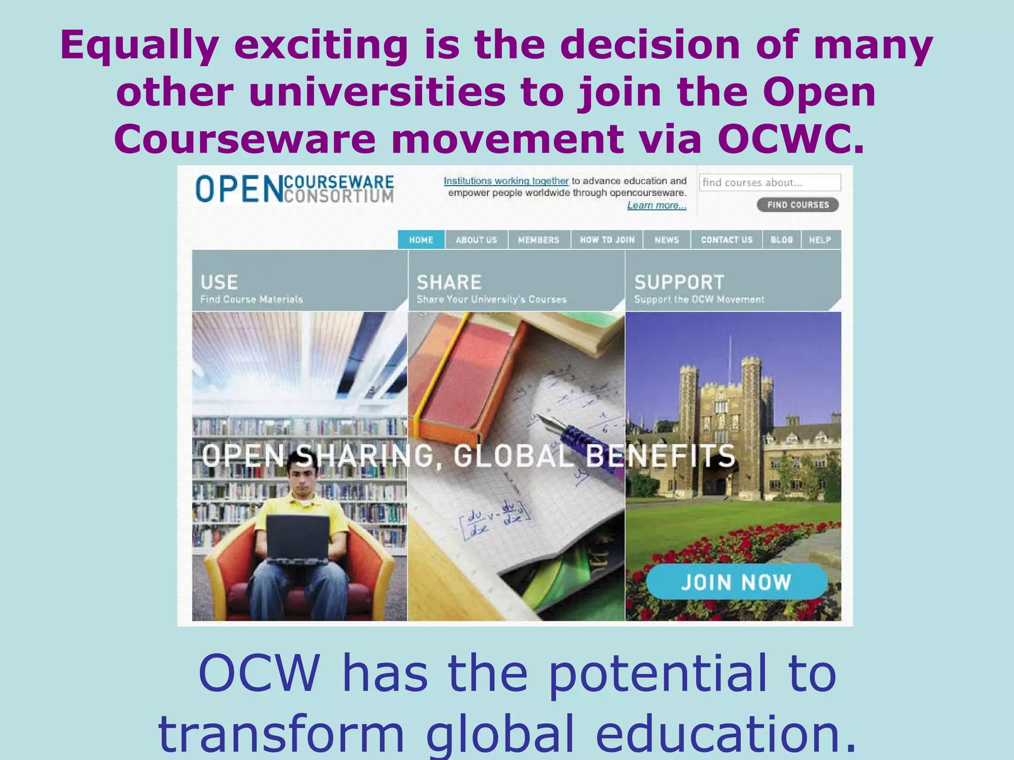 Equally exciting is the decision of many other universities to join the Open Courseware movement via OCWC.  OCW has the potential to transform global education.  