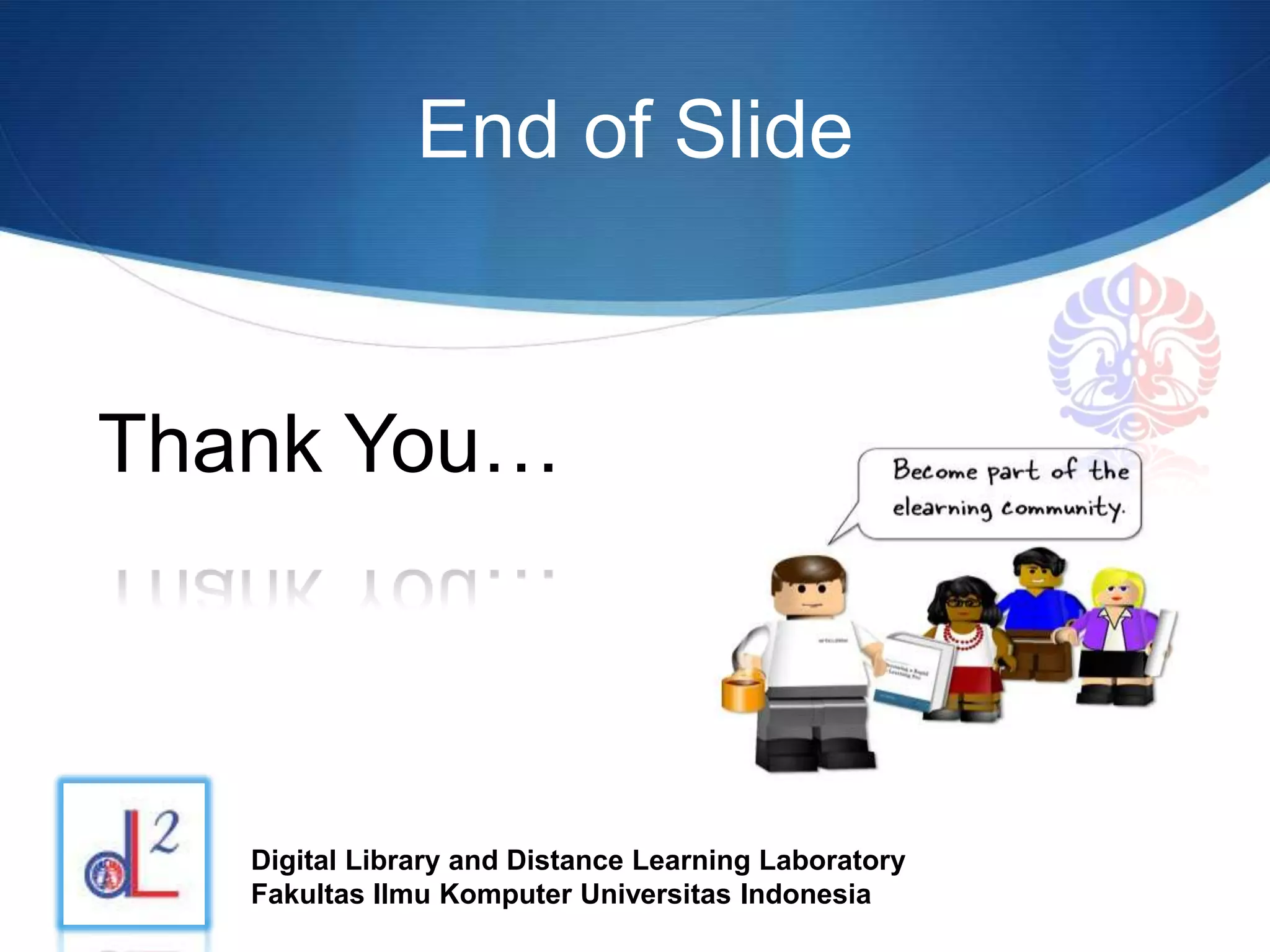 End of Slide
Digital Library and Distance Learning Laboratory
Fakultas Ilmu Komputer Universitas Indonesia
Thank You…
 