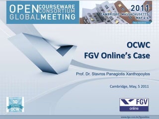 OCWC  FGV Online’s Case Prof. Dr. Stavros Panagiotis Xanthopoylos Cambridge, May, 5 2011 