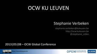 http://ocw.kuleuven.be
stephanie.verbeken@kuleuven.be
http://ocw.kuleuven.be
@stephanie_vrbkn
Stephanie Verbeken
OCW KU LEUVEN
2013|05|08 – OCW Global Conference
 