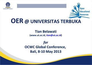 OER @ UNIVERSITAS TERBUKA
Tian Belawati
(www.ut.ac.id, tian@ut.ac.id)
for
OCWC Global Conference,
Bali, 8-10 May 2013
 