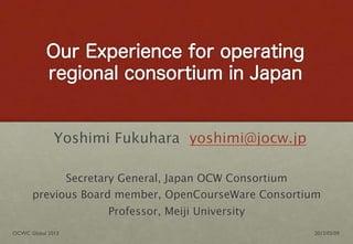 Yoshimi Fukuhara yoshimi@jocw.jp

Secretary General, Japan OCW Consortium
previous Board member, OpenCourseWare Consortium
Professor, Meiji University
2013/05/09!OCWC Global 2013!
 