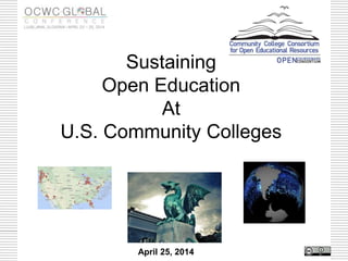 Sustaining
Open Education
At
U.S. Community Colleges
April 25, 2014
 