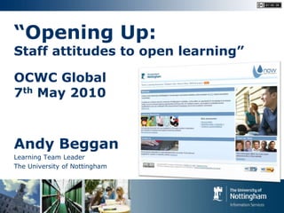 “Opening Up: Staff attitudes to open learning”OCWC Global7th May 2010 Andy Beggan Learning Team Leader The University of Nottingham 
