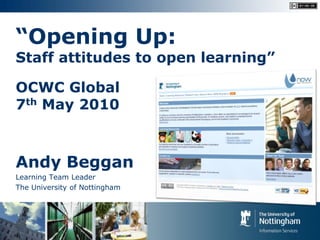 “Opening Up:
Staff attitudes to open learning”

OCWC Global
7th May 2010



Andy Beggan
Learning Team Leader
The University of Nottingham
 