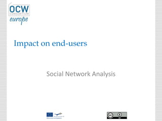 Impact on end-users
Social Network Analysis
 