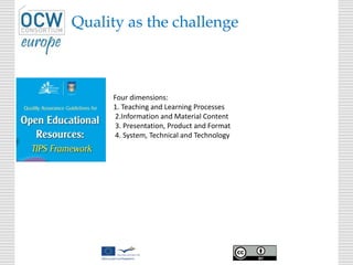 Quality as the challenge
Four dimensions:
1. Teaching and Learning Processes
2.Information and Material Content
3. Presentation, Product and Format
4. System, Technical and Technology
 