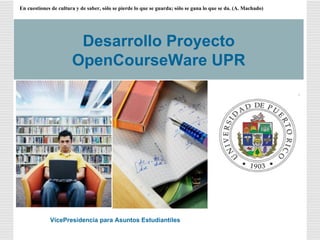 Desarrollo Proyecto OpenCourseWare UPR VicePresidencia para Asuntos Estudiantiles 