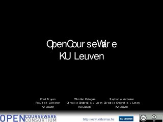 OpenCourseWare
          KU Leuven



   Fred Truyen           Wim Van Petegem             Stephanie Verbeken
Faculteit Letteren   Directie Onderwijs & Leren   Directie Onderwijs & Leren
    KU Leuven                 KU Leuven                    KU Leuven
 