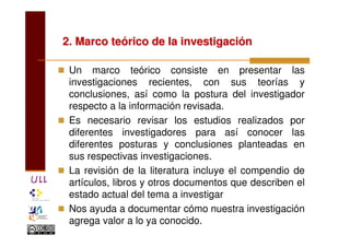 2. Marco te2. Marco teóórico de la investigacirico de la investigacióónn
Un marco teórico consiste en presentar las
invest...